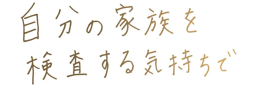 自分の家族を検査する気持ちで
