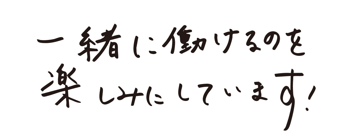 一緒に働けるのを楽しみにしています！